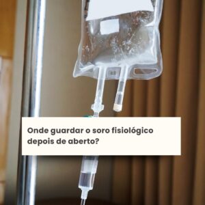 Onde guardar o soro fisiológico depois de aberto?