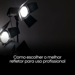 Como escolher o melhor refletor para uso profissional