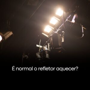 É normal o refletor aquecer?