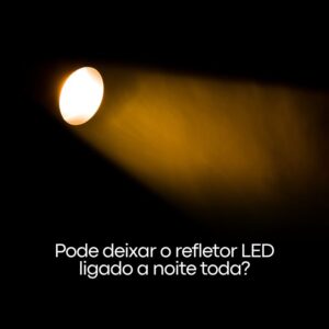 Pode deixar o refletor LED ligado a noite toda?