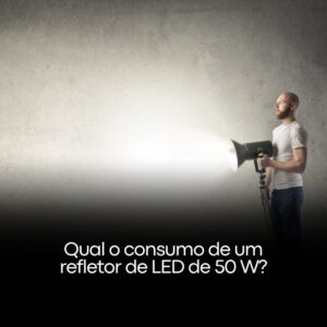 Qual o consumo de um refletor de LED de 50 W?