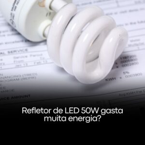 Refletor de LED 50W gasta muita energia?