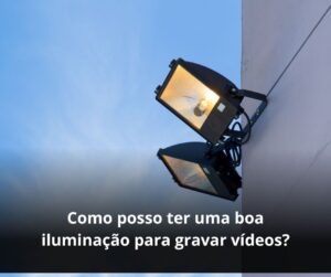 Como posso ter uma boa iluminação para gravar vídeos?