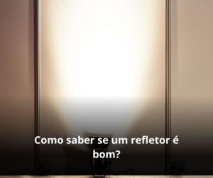 Como saber se um refletor é bom?
