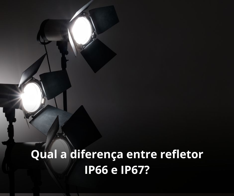 Qual a diferença entre refletor IP66 e IP67?