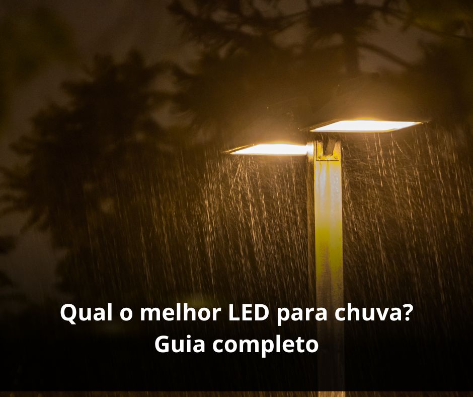 Qual o melhor LED para chuva? Guia completo