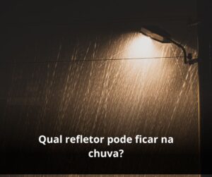 Qual refletor pode ficar na chuva?