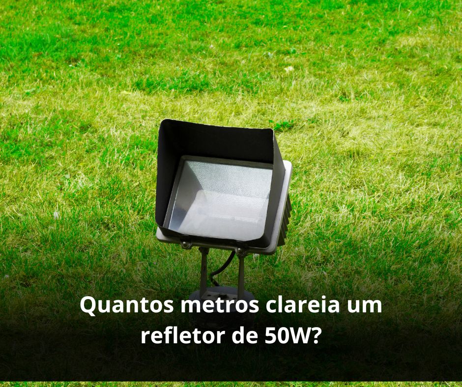 Quantos metros clareia um refletor de 50W?