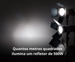 Quantos metros quadrados ilumina um refletor de 500W