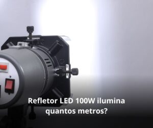 Refletor LED 100W ilumina quantos metros?