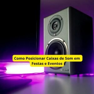 Como Posicionar Caixas de Som em Festas e Eventos