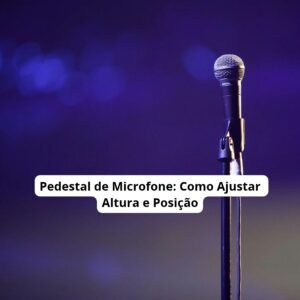 Pedestal de Microfone- Como Ajustar Altura e Posição 12